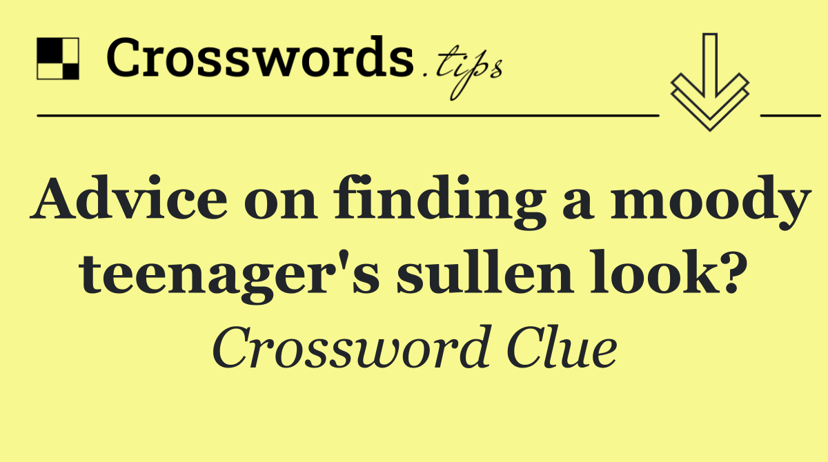 Advice on finding a moody teenager's sullen look?