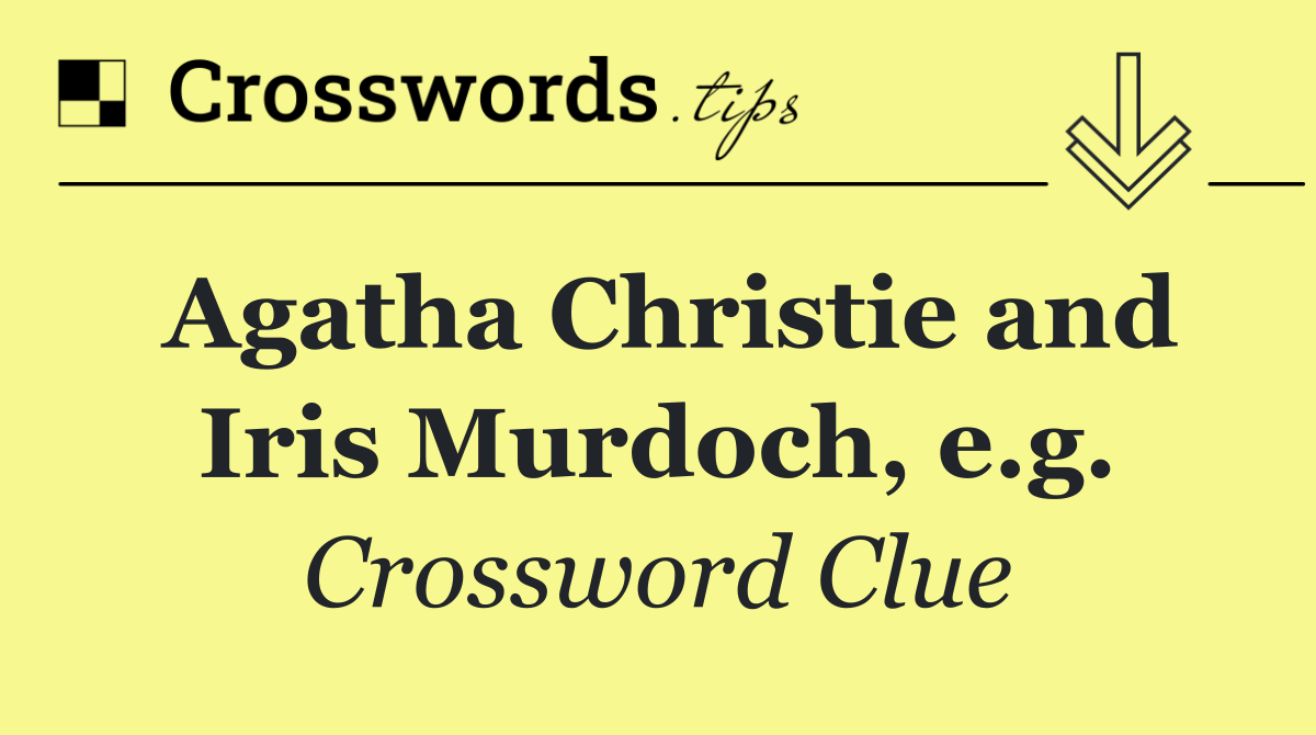 Agatha Christie and Iris Murdoch, e.g.