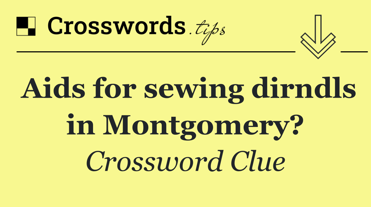 Aids for sewing dirndls in Montgomery?