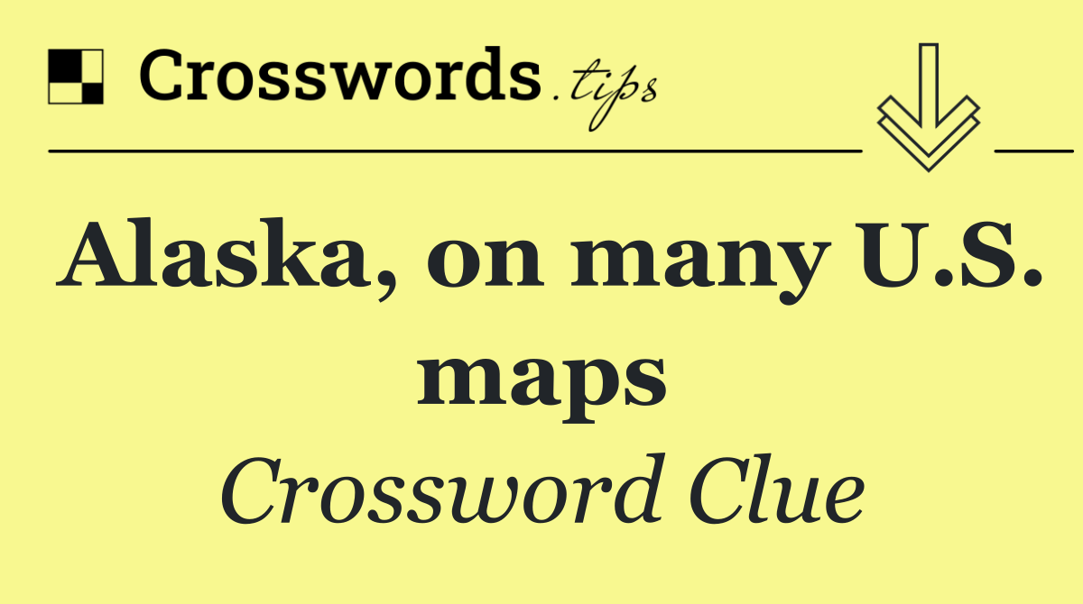 Alaska, on many U.S. maps