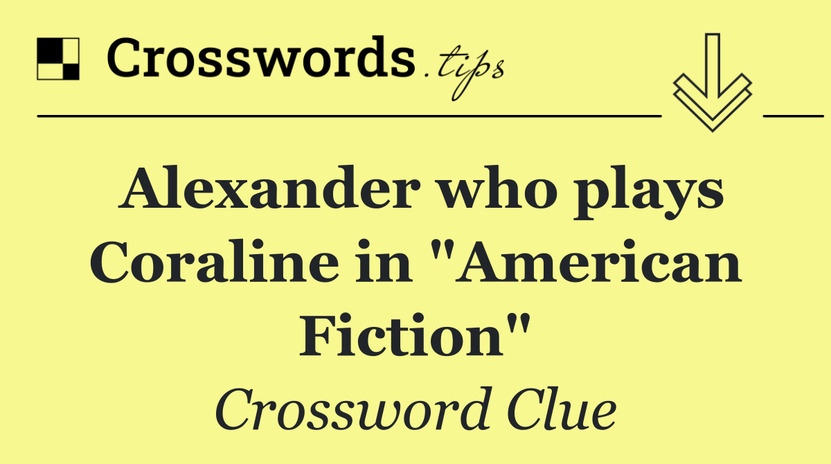 Alexander who plays Coraline in "American Fiction"