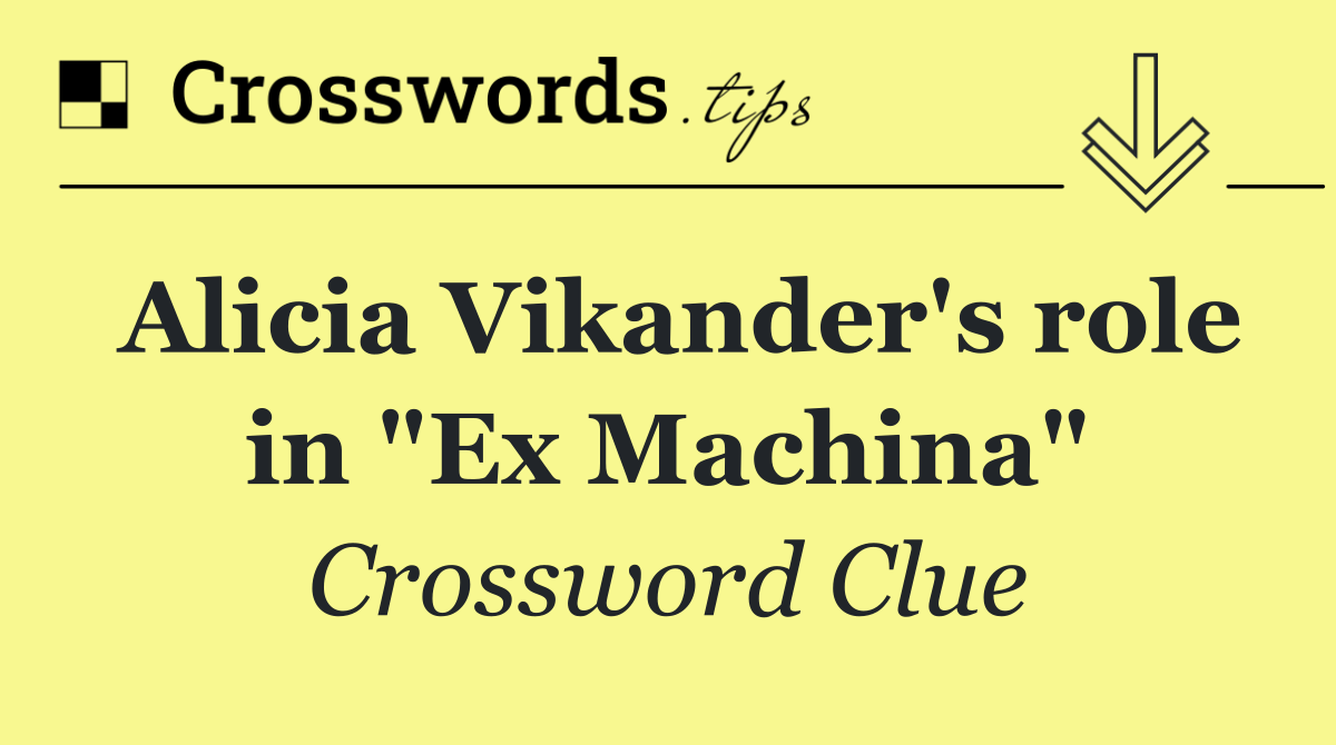 Alicia Vikander's role in "Ex Machina"