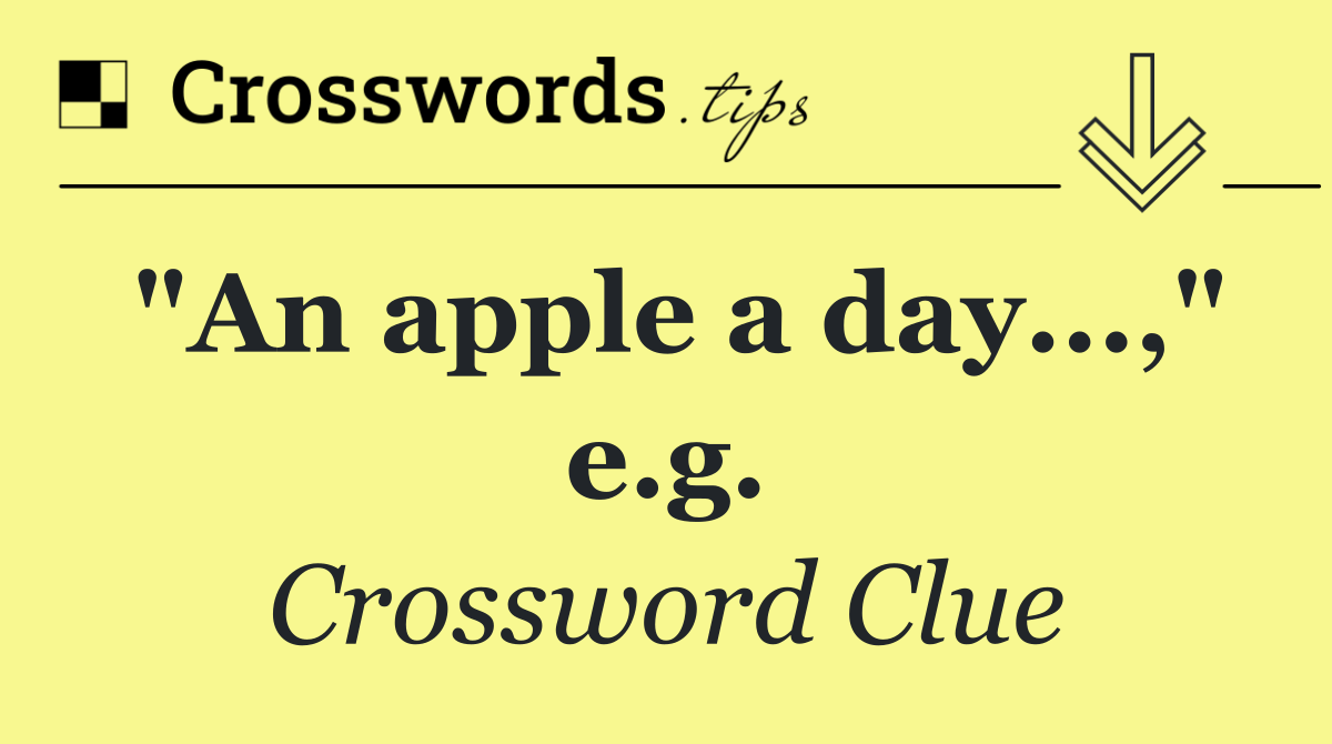 "An apple a day...," e.g.