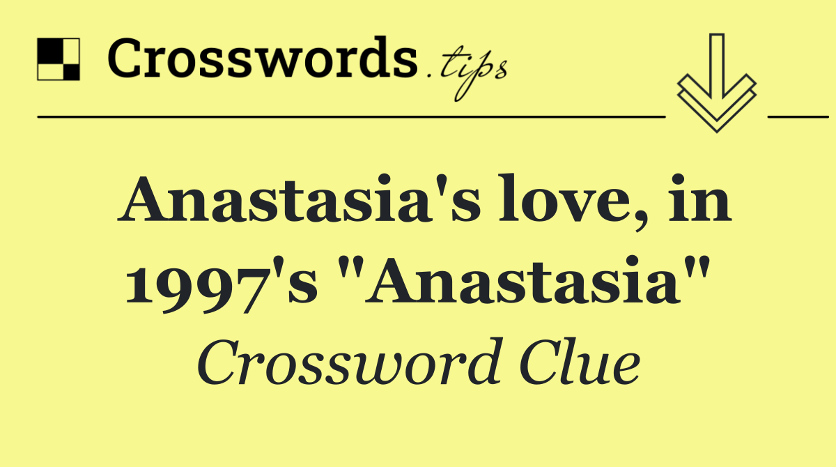 Anastasia's love, in 1997's "Anastasia"