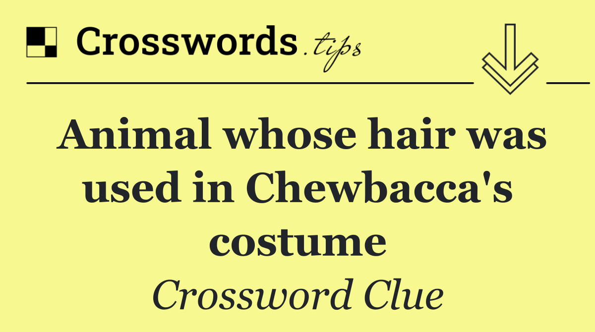 Animal whose hair was used in Chewbacca's costume