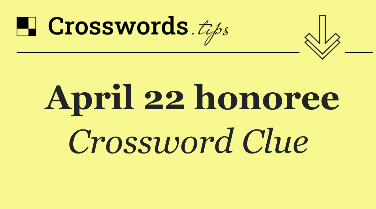 April 22 honoree