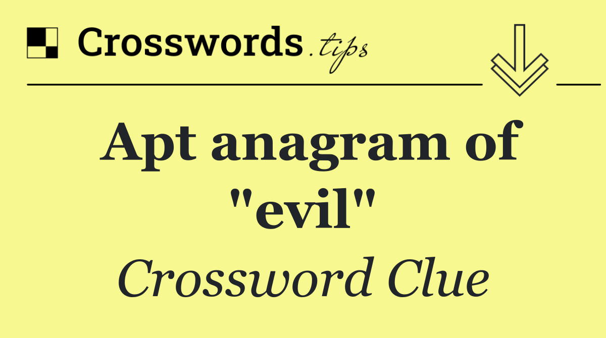 Apt anagram of "evil"