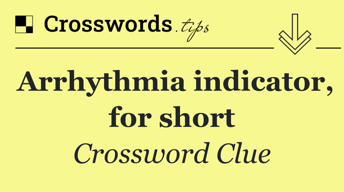 Arrhythmia indicator, for short