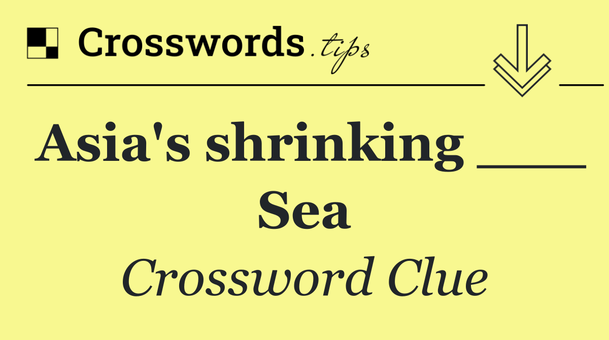 Asia's shrinking ___ Sea