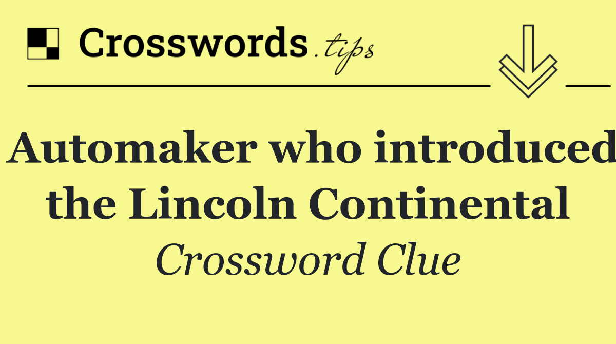 Automaker who introduced the Lincoln Continental