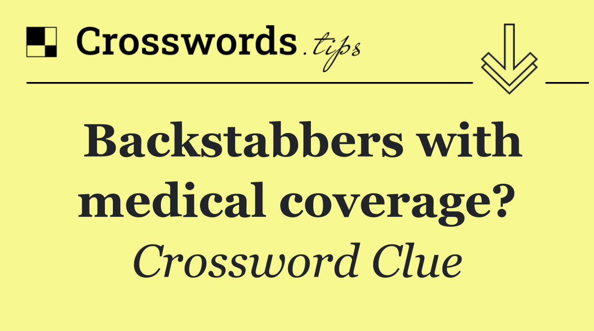 Backstabbers with medical coverage?