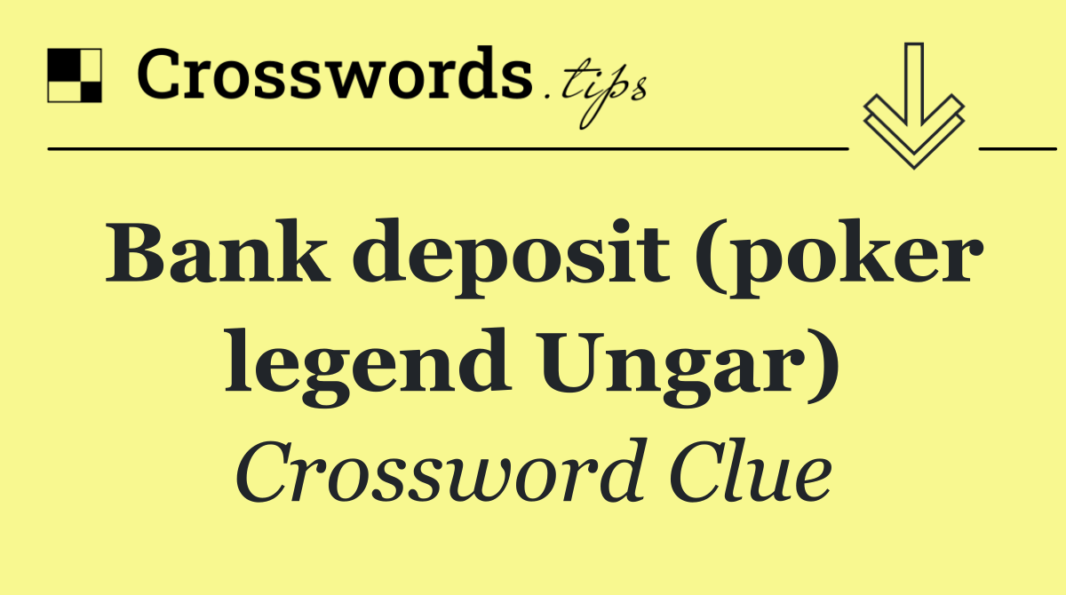 Bank deposit (poker legend Ungar)