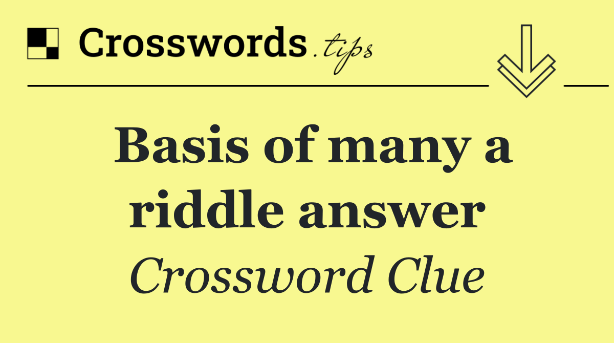 Basis of many a riddle answer