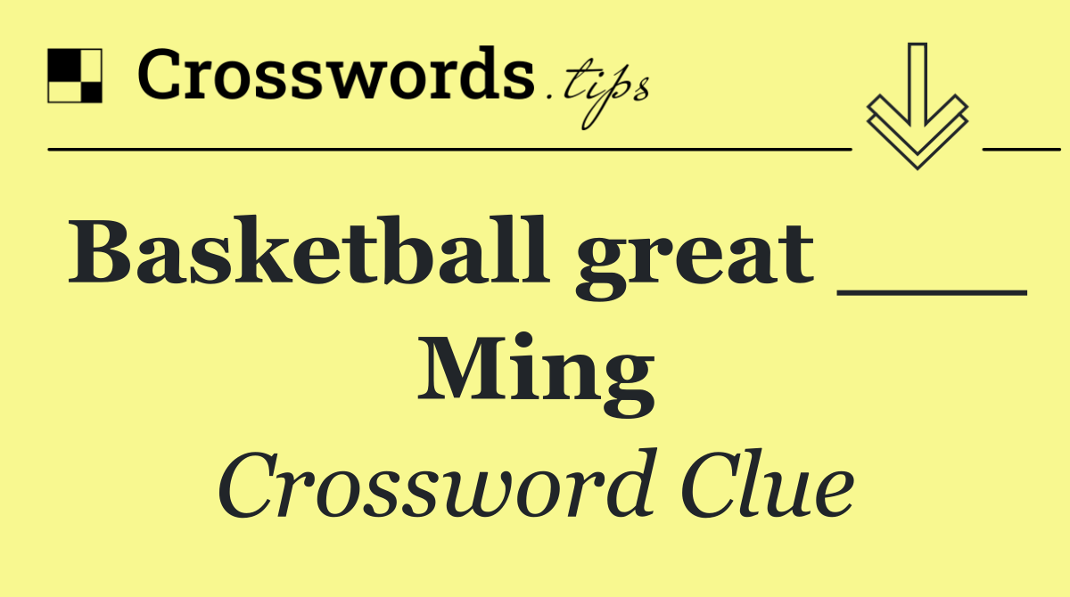 Basketball great ___ Ming