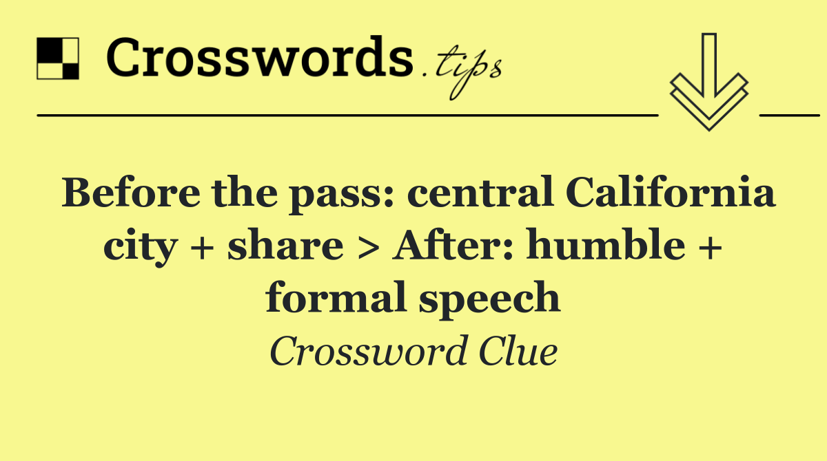 Before the pass: central California city + share > After: humble + formal speech