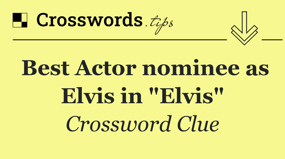 Best Actor nominee as Elvis in "Elvis"