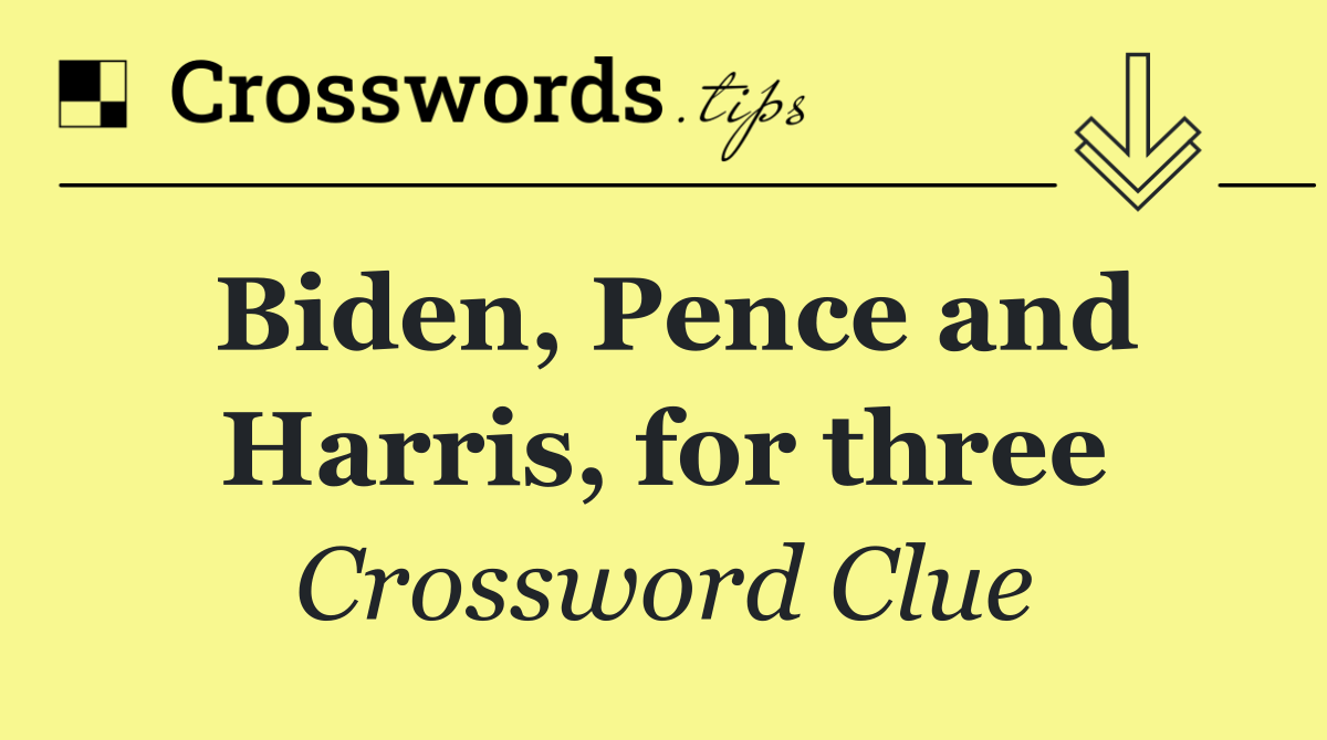 Biden, Pence and Harris, for three