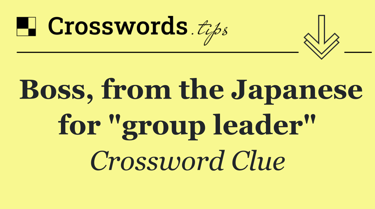 Boss, from the Japanese for "group leader"