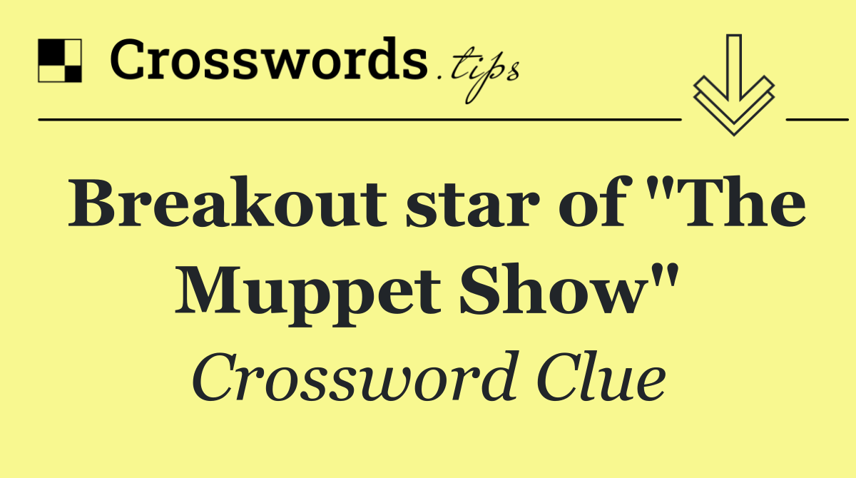 Breakout star of "The Muppet Show"