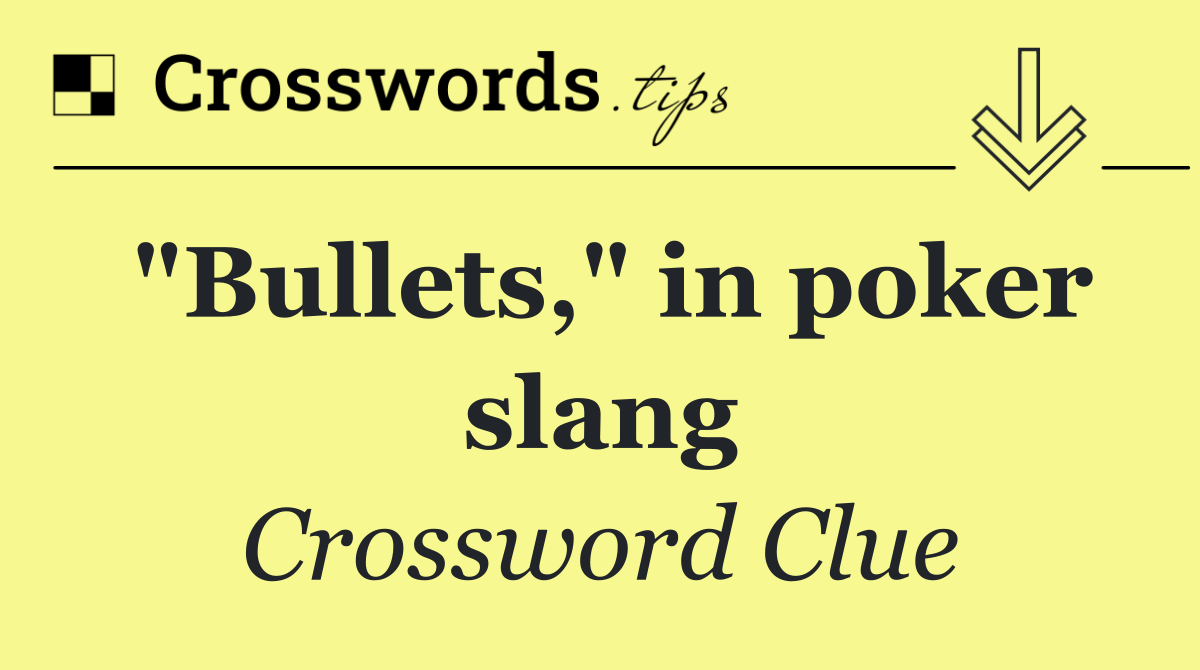 "Bullets," in poker slang