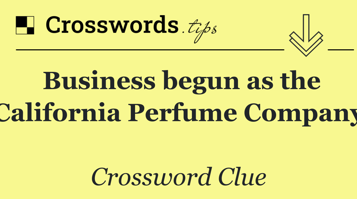 Business begun as the California Perfume Company 