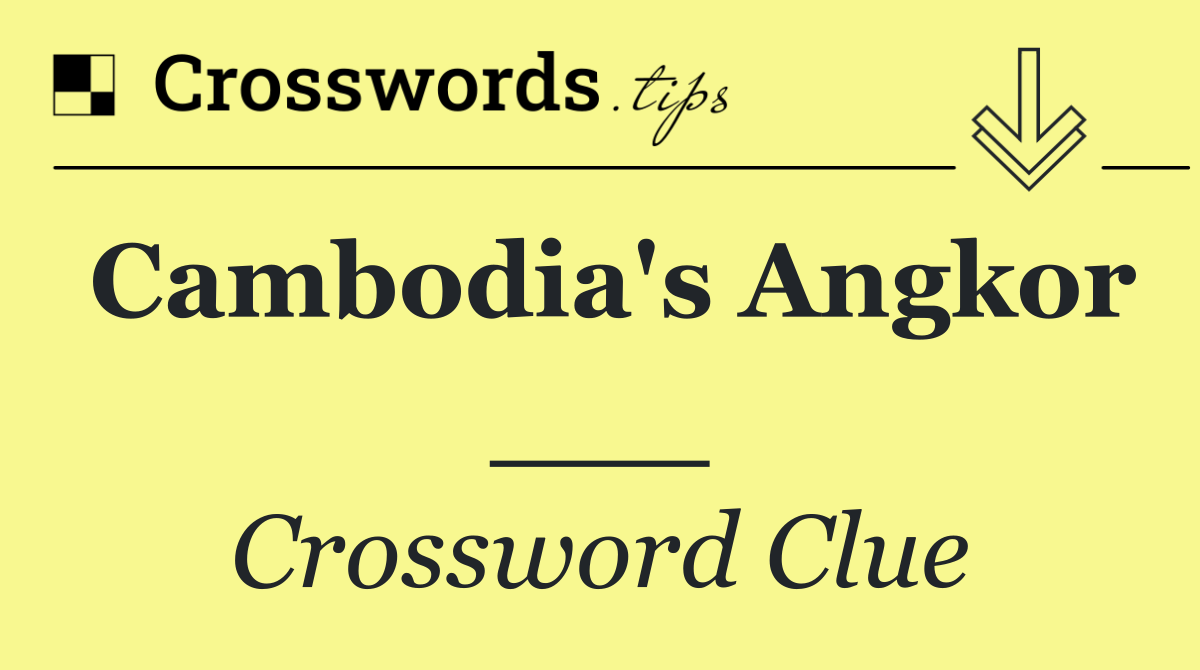 Cambodia's Angkor ___