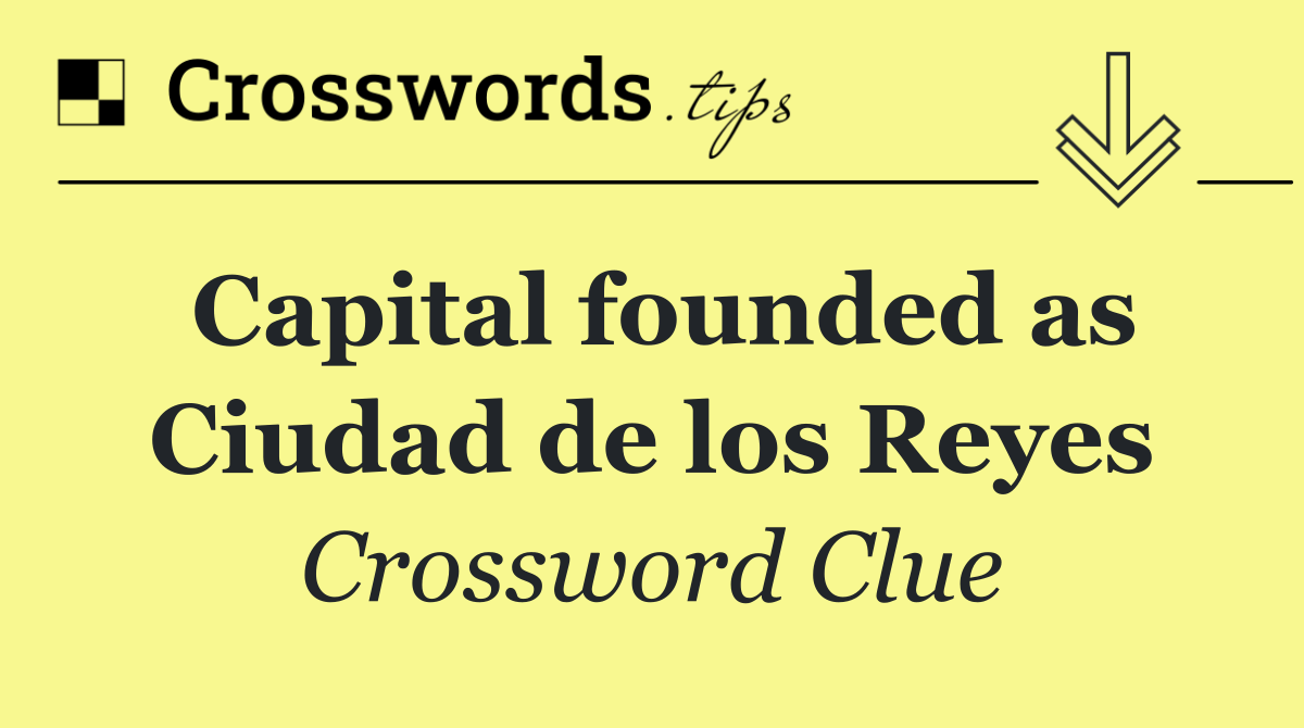 Capital founded as Ciudad de los Reyes