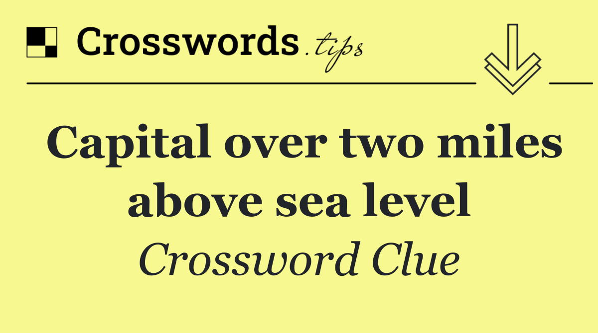 Capital over two miles above sea level