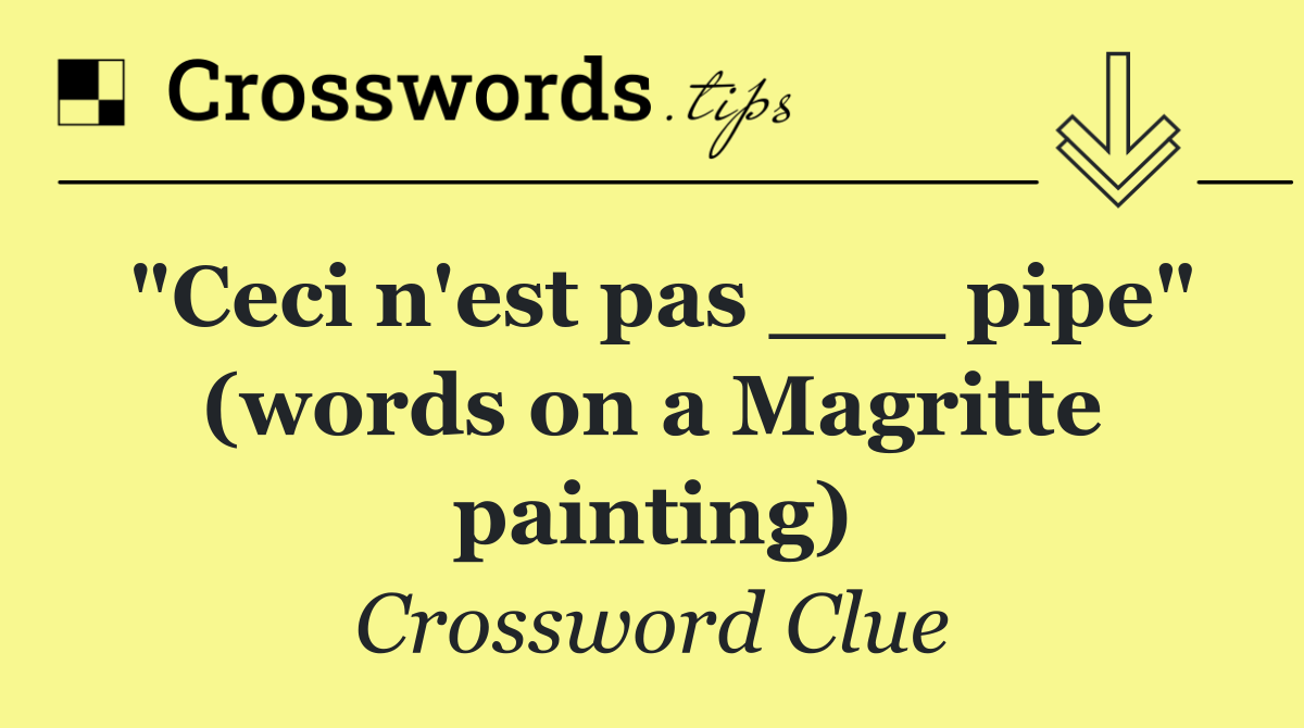 "Ceci n'est pas ___ pipe" (words on a Magritte painting)