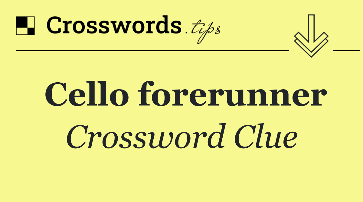 Cello forerunner