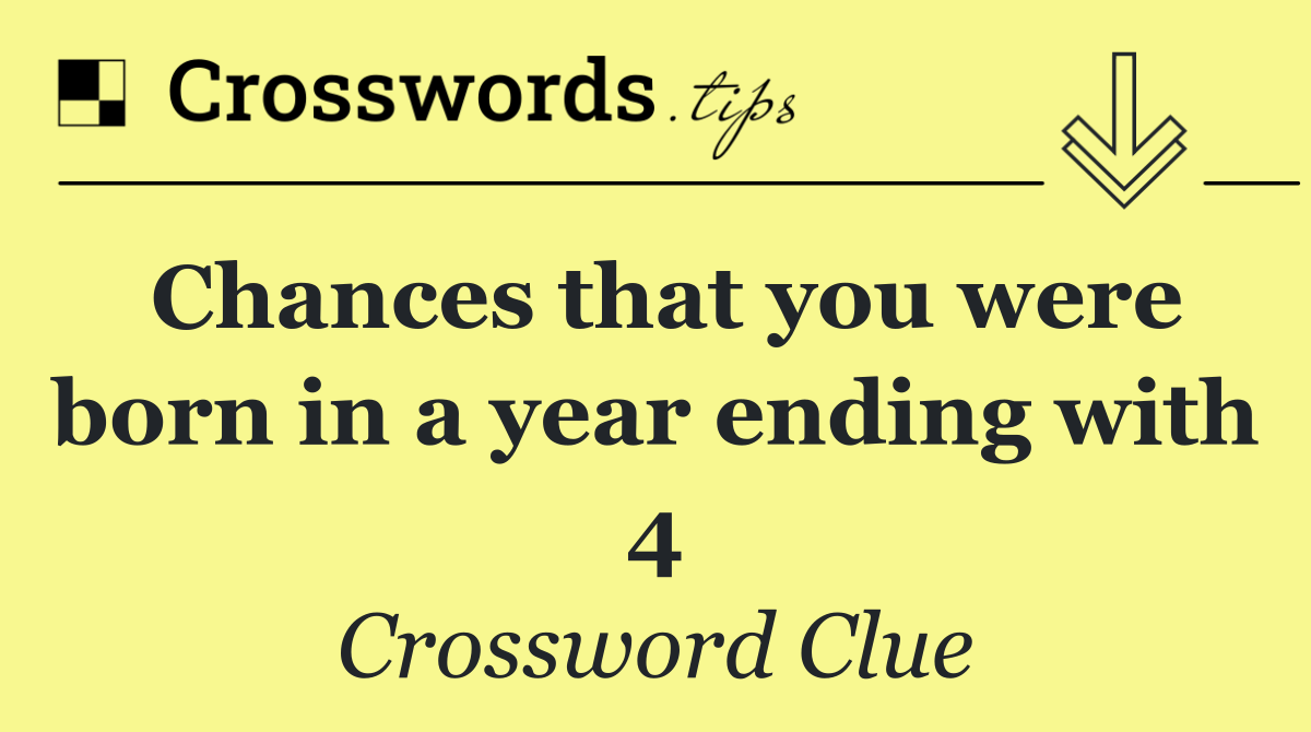 Chances that you were born in a year ending with 4