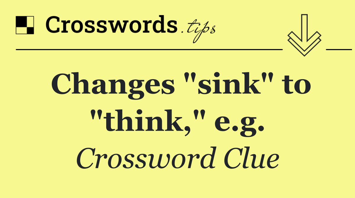 Changes "sink" to "think," e.g.