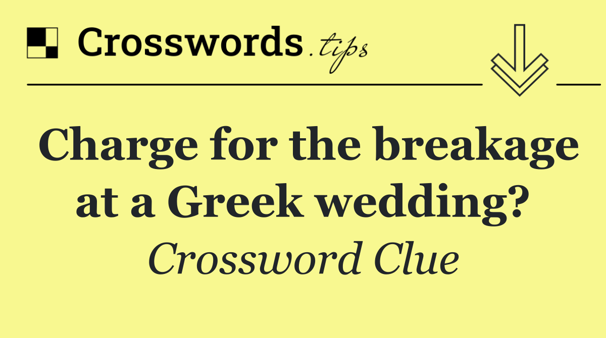 Charge for the breakage at a Greek wedding?