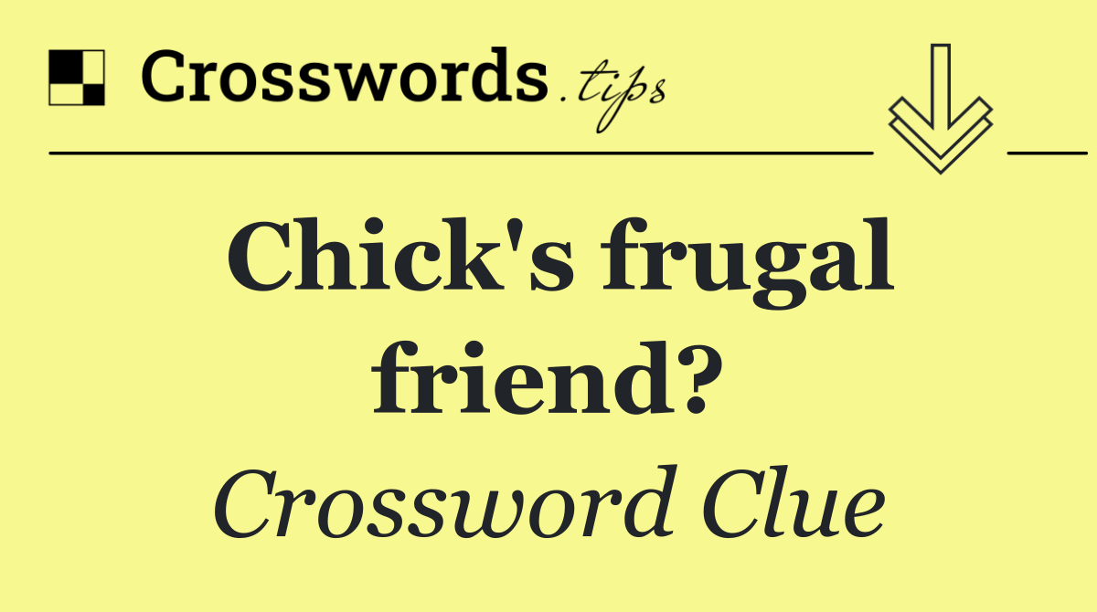 Chick's frugal friend?