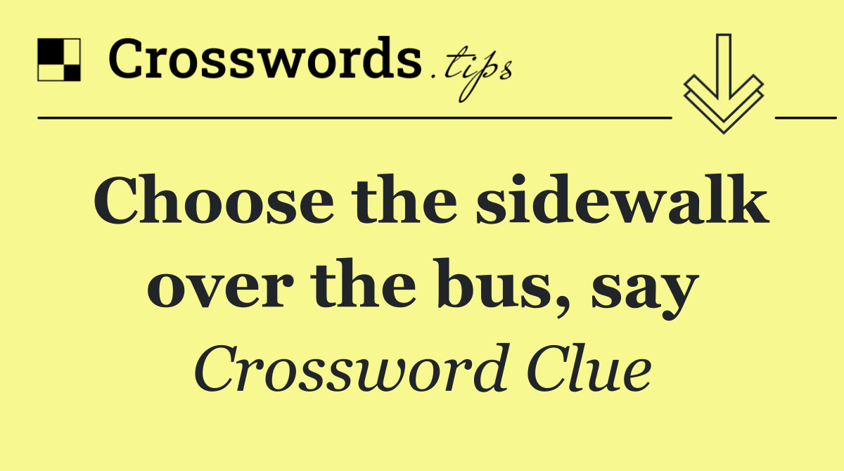 Choose the sidewalk over the bus, say