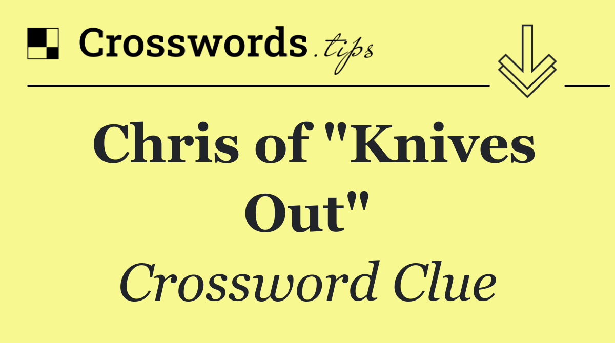 Chris of "Knives Out"