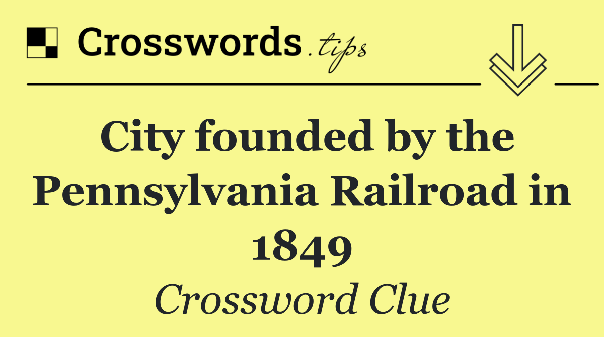 City founded by the Pennsylvania Railroad in 1849