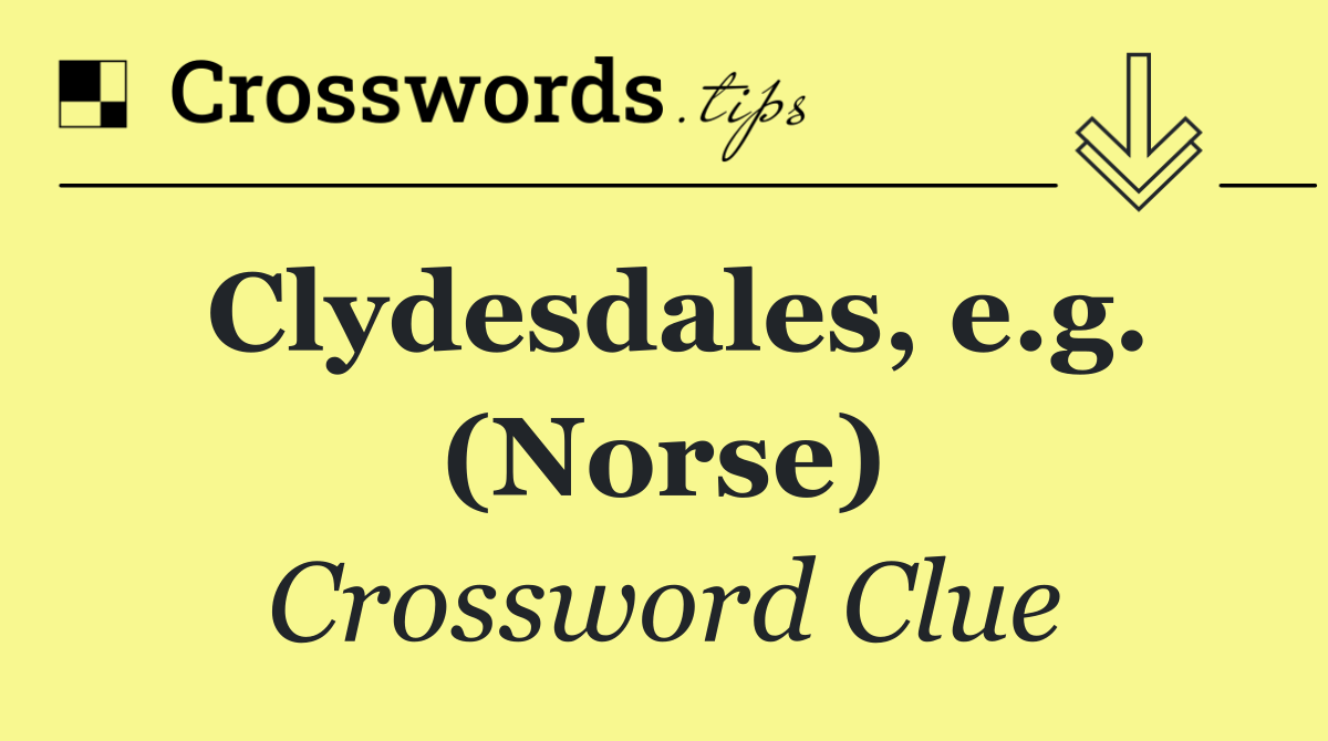 Clydesdales, e.g. (Norse)