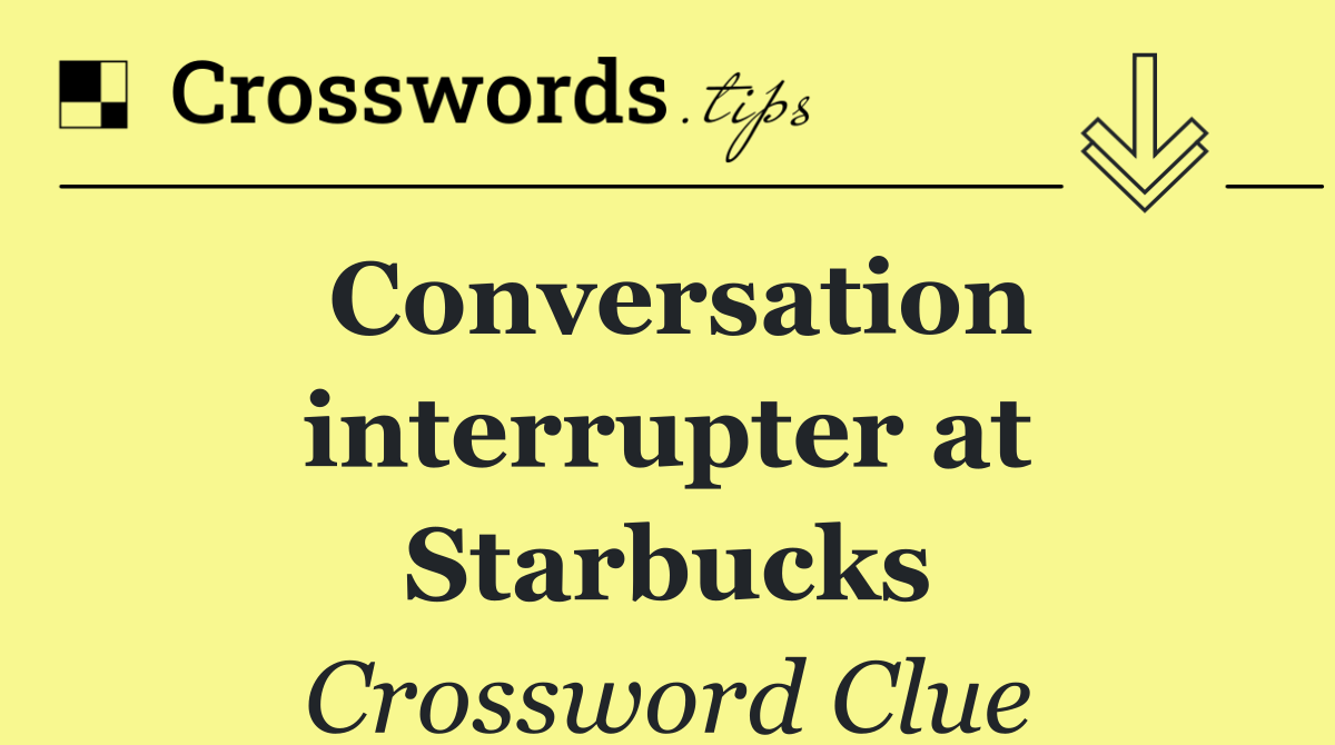 Conversation interrupter at Starbucks