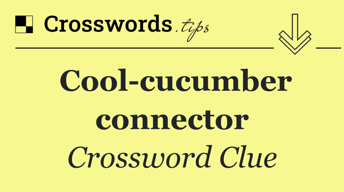 Cool cucumber connector