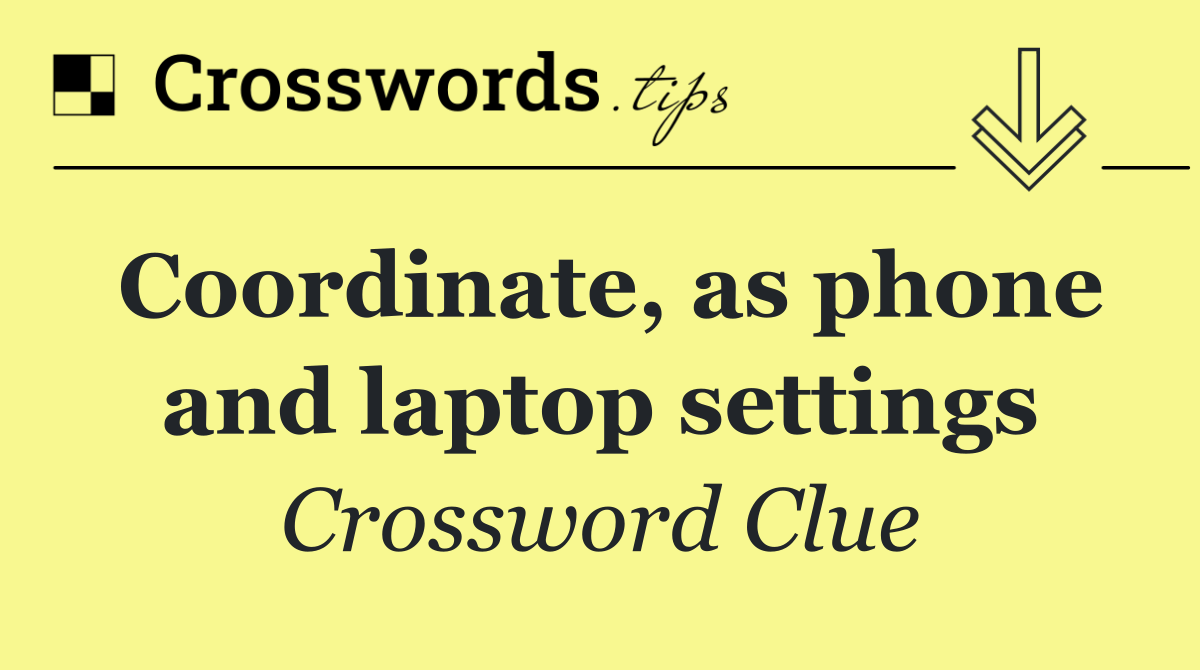 Coordinate, as phone and laptop settings