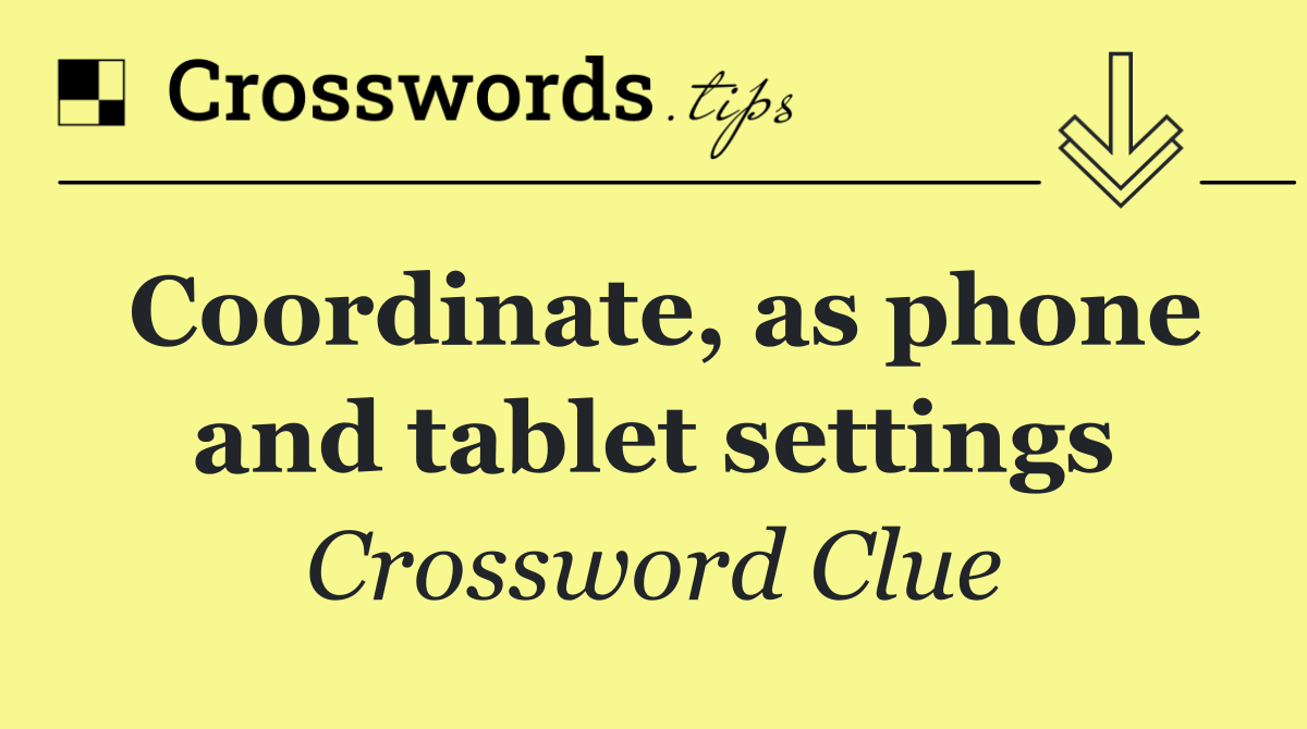Coordinate, as phone and tablet settings