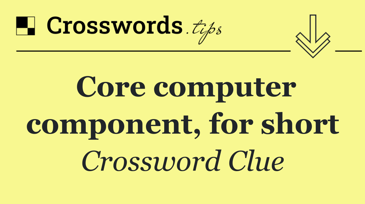 Core computer component, for short