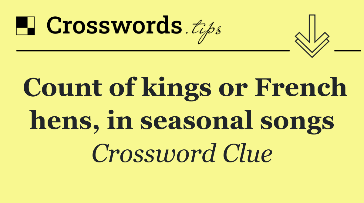 Count of kings or French hens, in seasonal songs