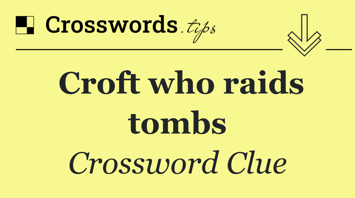 Croft who raids tombs