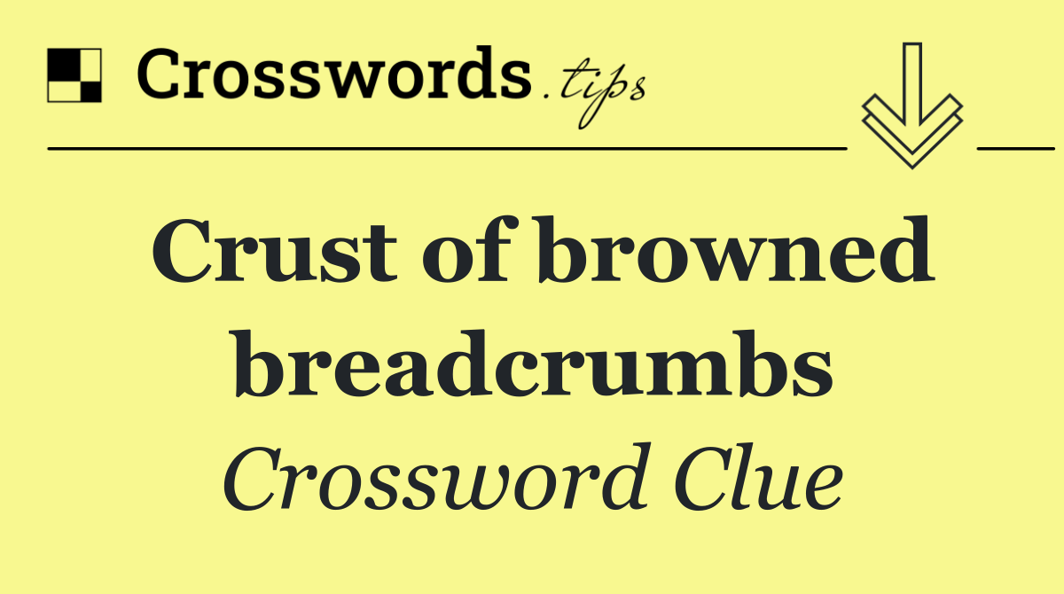 Crust of browned breadcrumbs