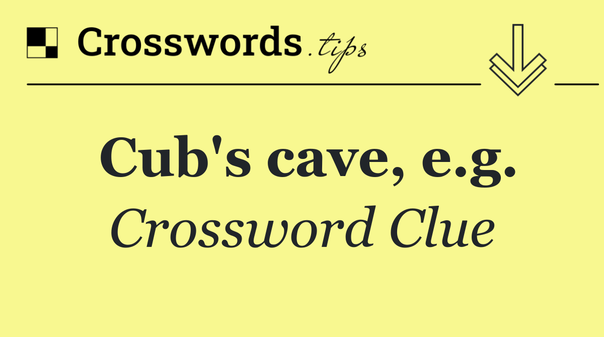 Cub's cave, e.g.