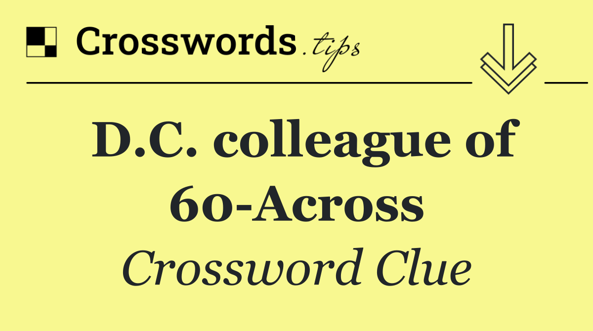 D.C. colleague of 60 Across