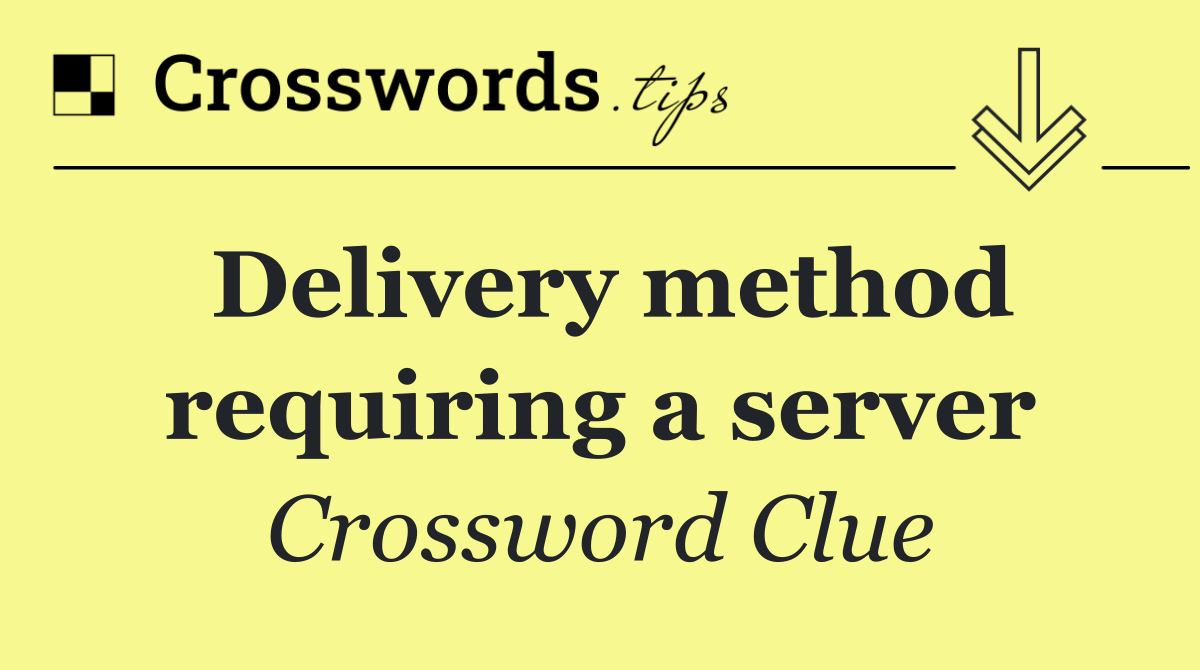 Delivery method requiring a server