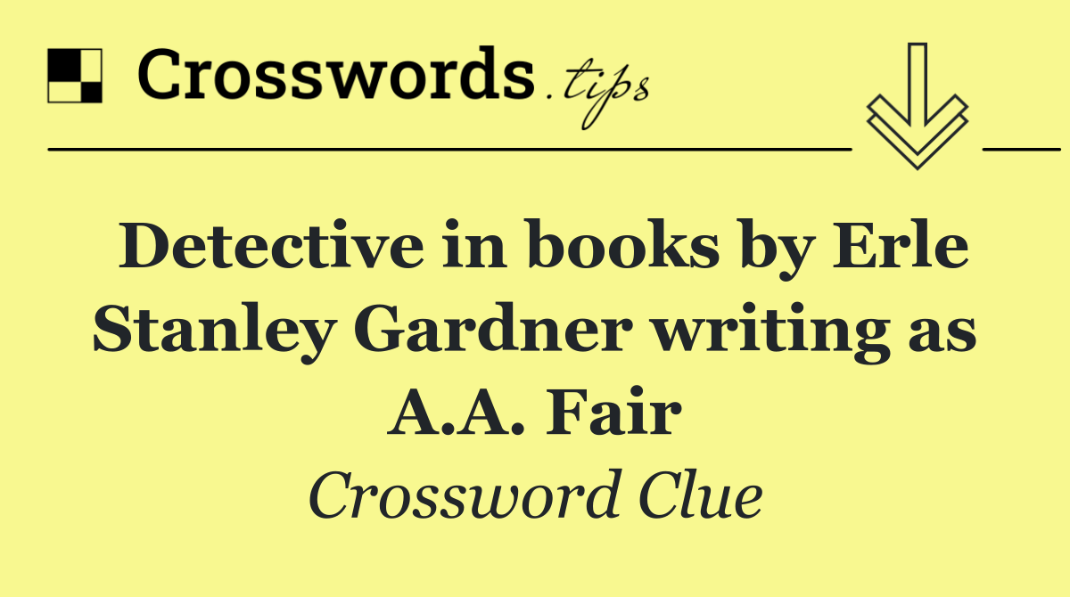 Detective in books by Erle Stanley Gardner writing as A.A. Fair